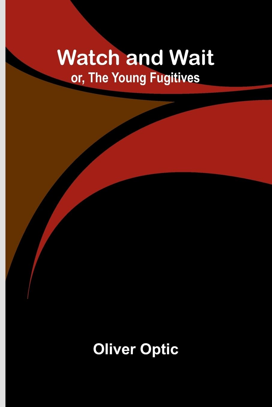 Watch And Wait; Or, The Young Fugitives Novels & Short Stories