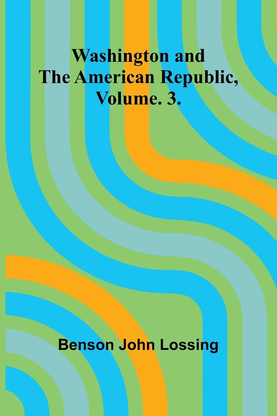 Washington And The American Republic, Vol. 3. Memories
