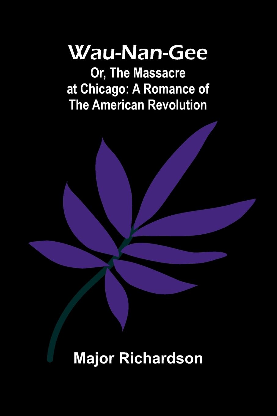 Wau-Nan-Gee; Or, The Massacre At Chicago Historical Fiction