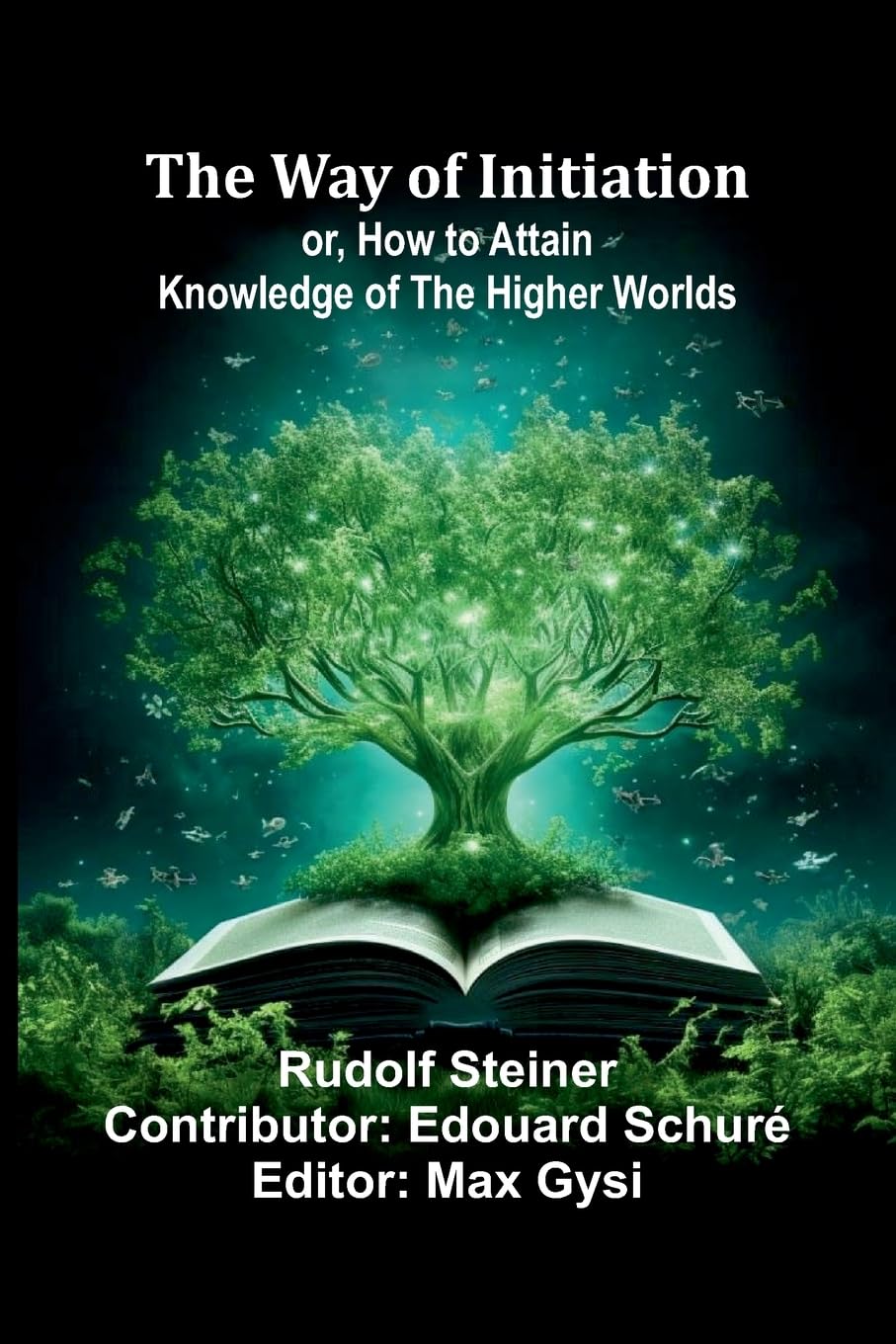 The Way Of Initiation; Or, How To Attain Knowledge Of The Higher Worlds Philosophy
