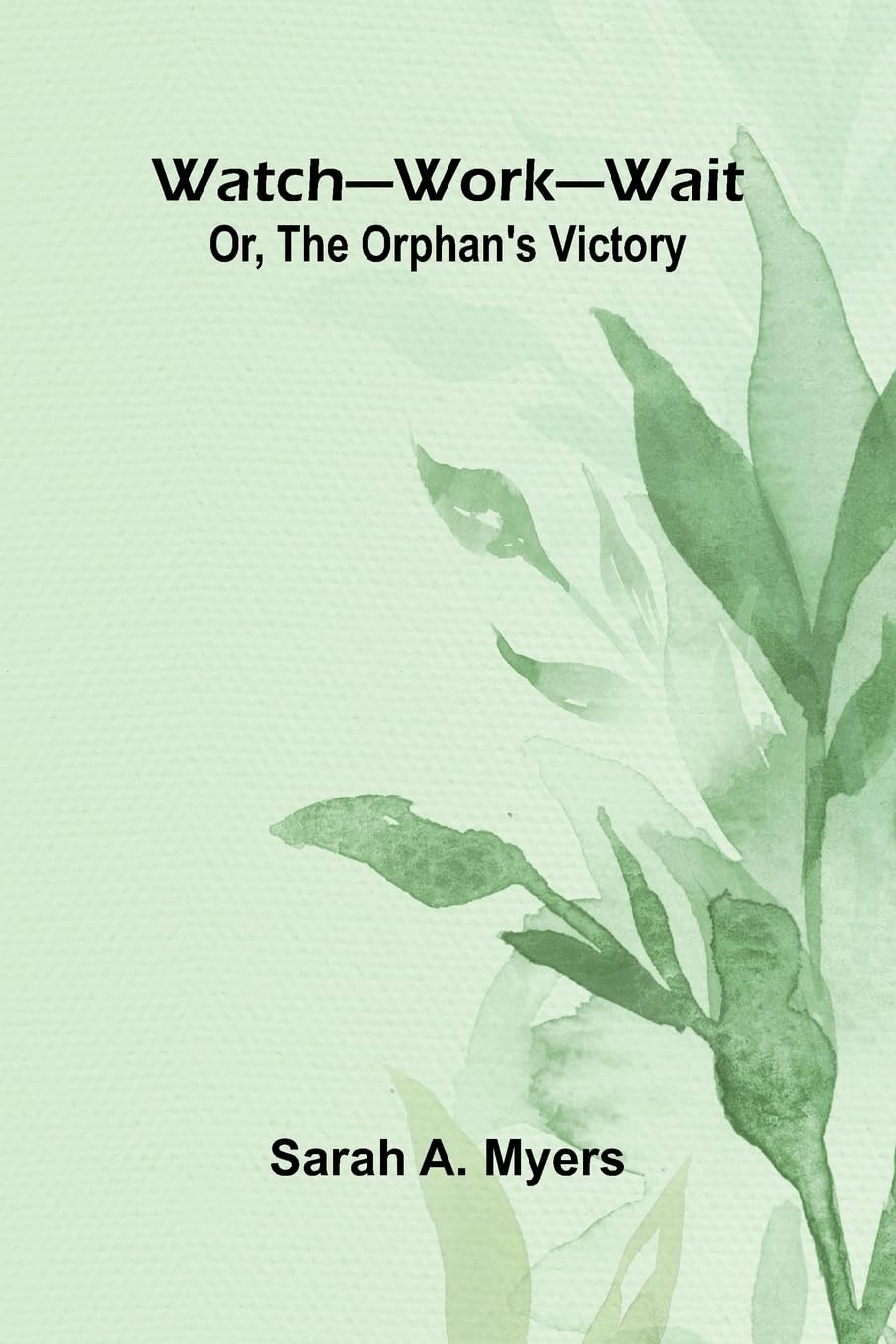 Watch Work Wait; Or, The Orphan'S Victory Novels & Short Stories