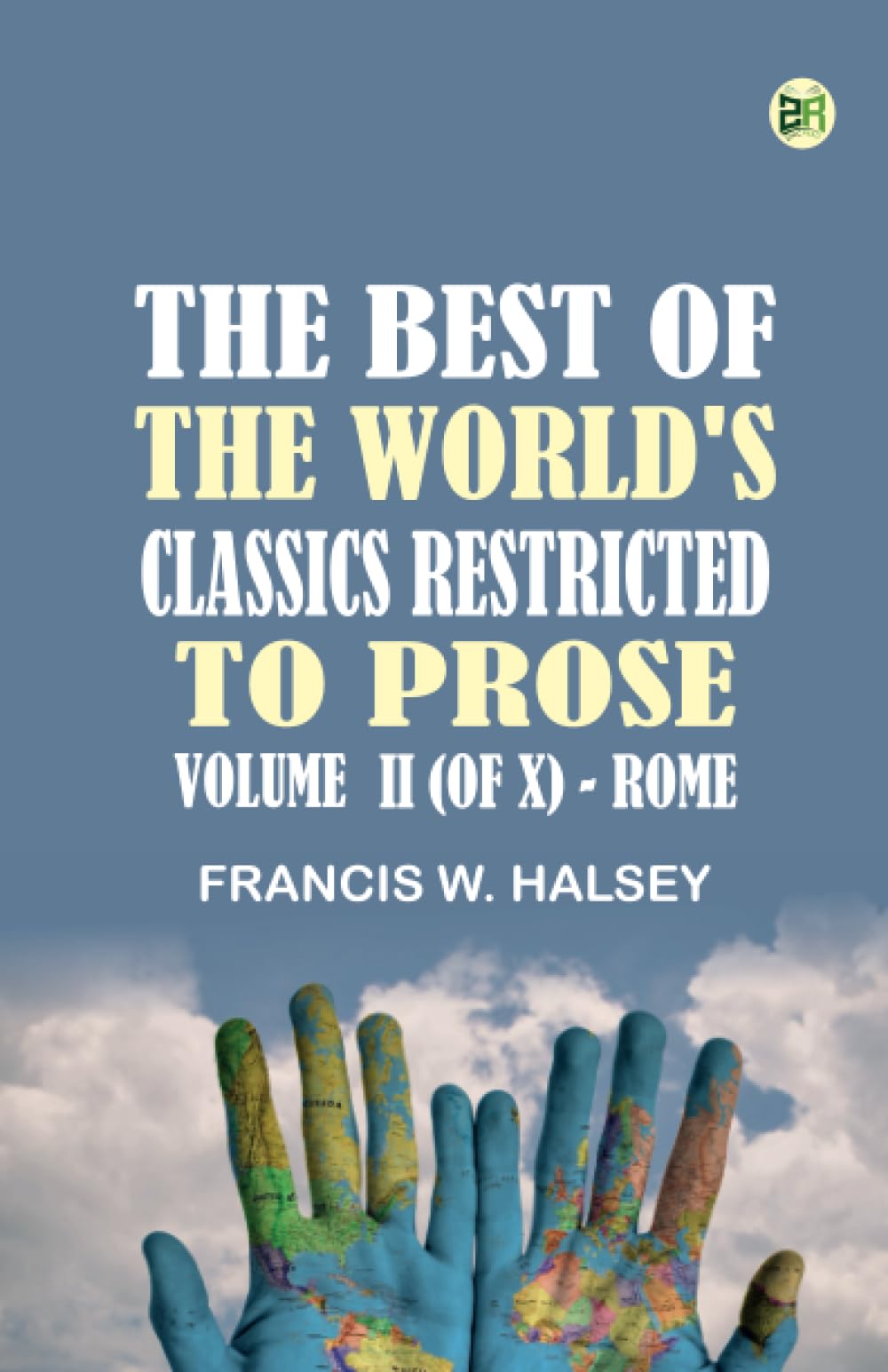 The Best of the World's Classics Restricted to prose. Volume II (of X) - Rome Learning & Reference