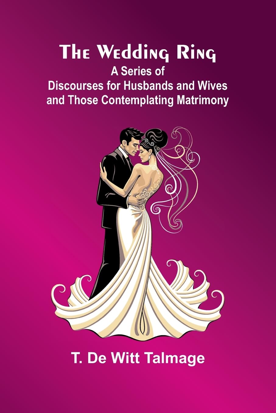 The Wedding Ring; A Series Of Discourses For Husbands And Wives And Those Contemplating Matrimony Contemporary literature