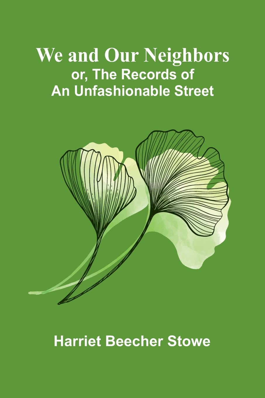 We And Our Neighbors; Or, The Records Of An Unfashionable Street Historical Fiction