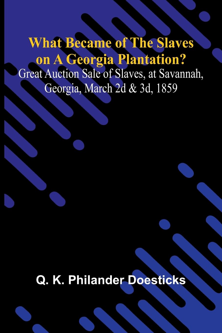 What Became Of The Slaves On A Georgia Plantation? Great Auction Sale Of Slaves, At Savannah, Georgia, March 2D & 3D, 1859 Politics & History