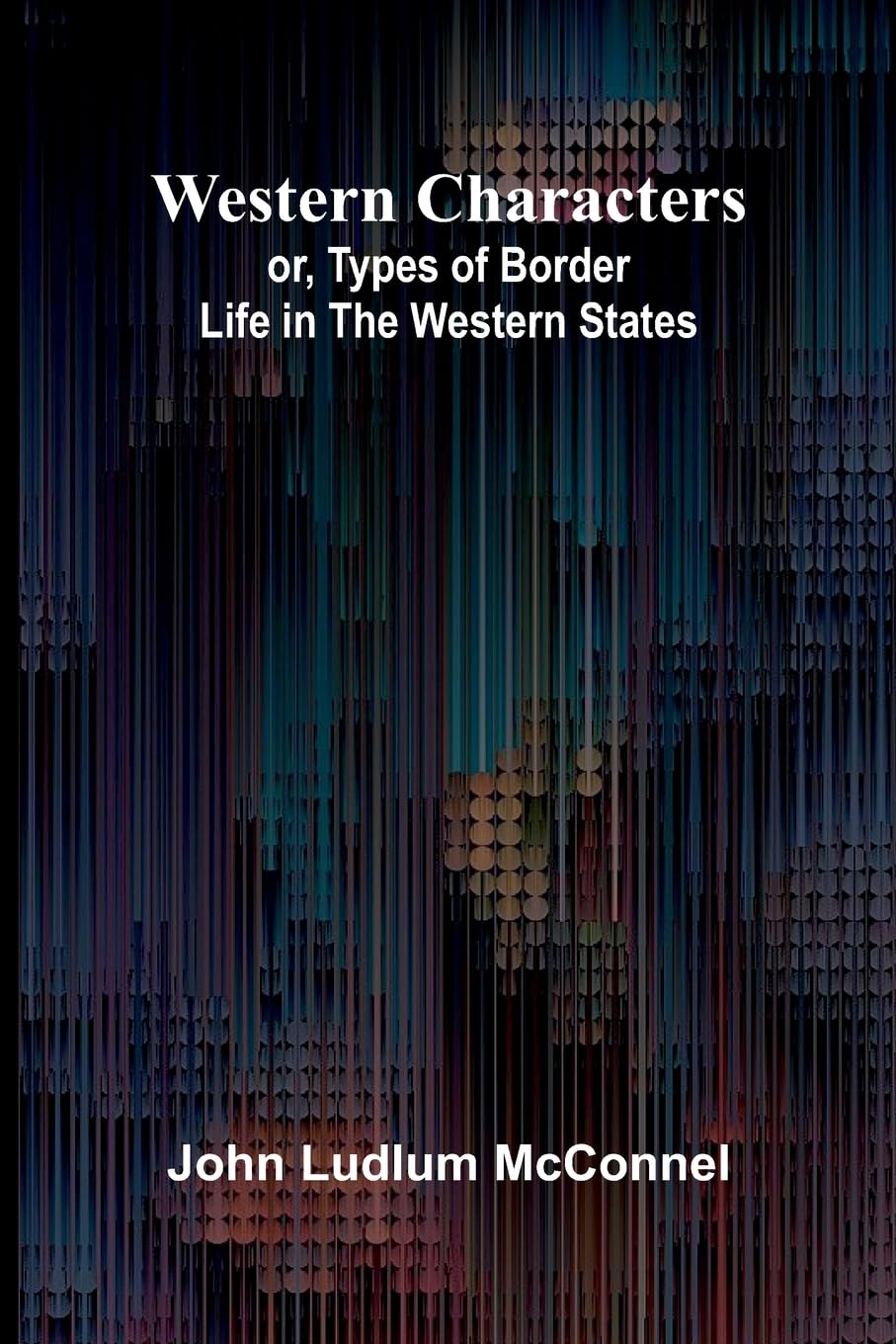 Western Characters; Or, Types Of Border Life In The Western States Historical Fiction