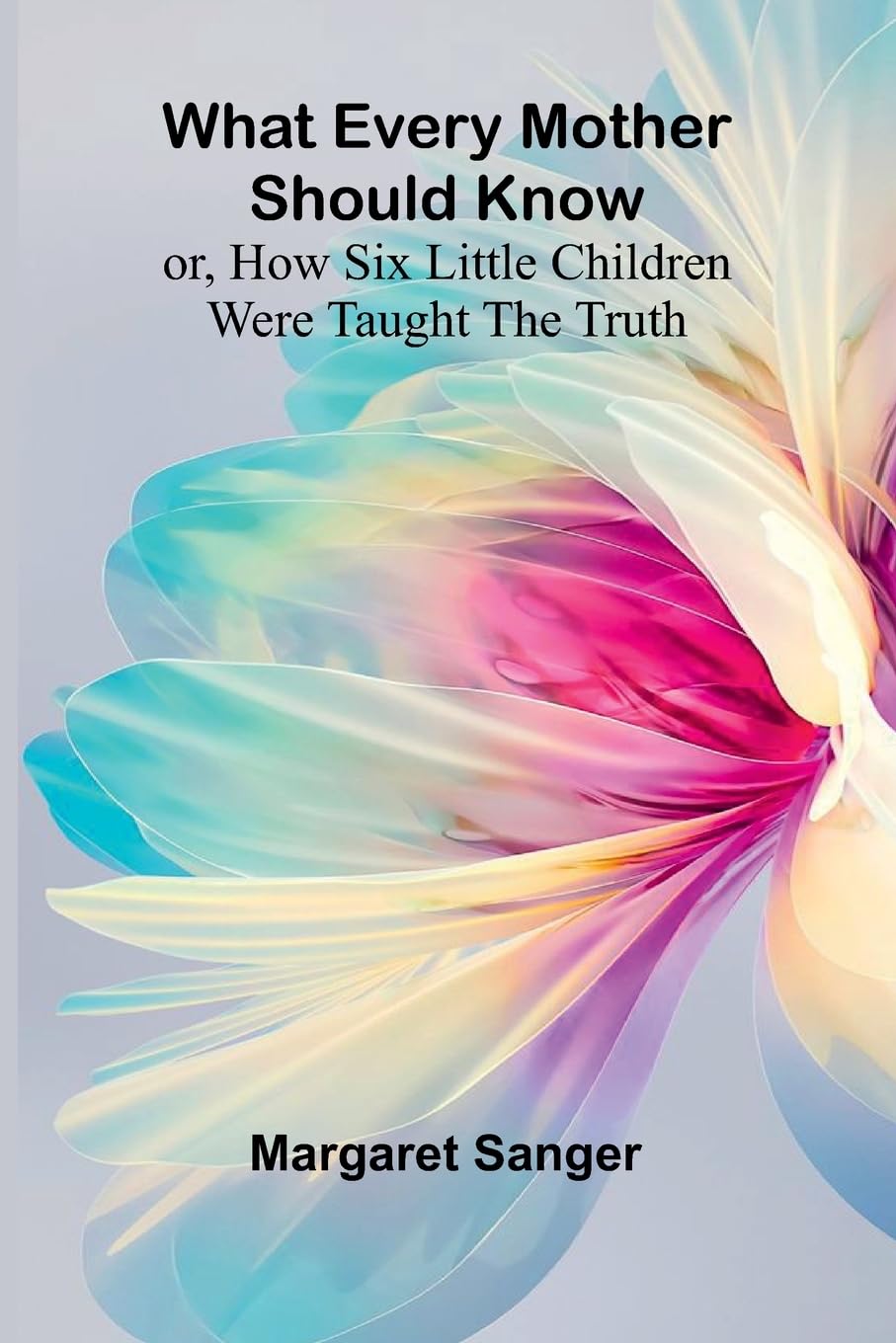 What Every Mother Should Know; Or, How Six Little Children Were Taught The Truth Politics & History