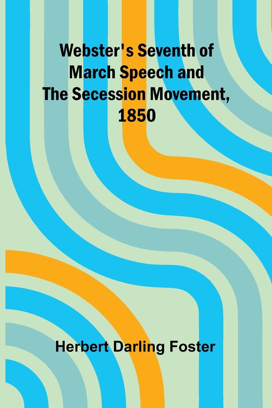 Webster'S Seventh Of March Speech And The Secession Movement, 1850 Social Sciences