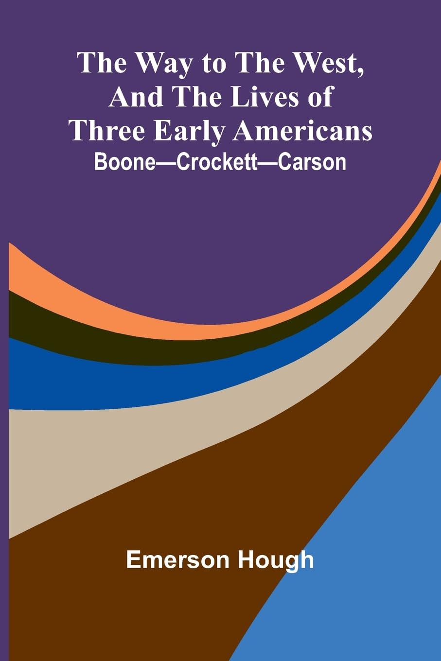 The Way To The West, And The Lives Of Three Early Americans Memories