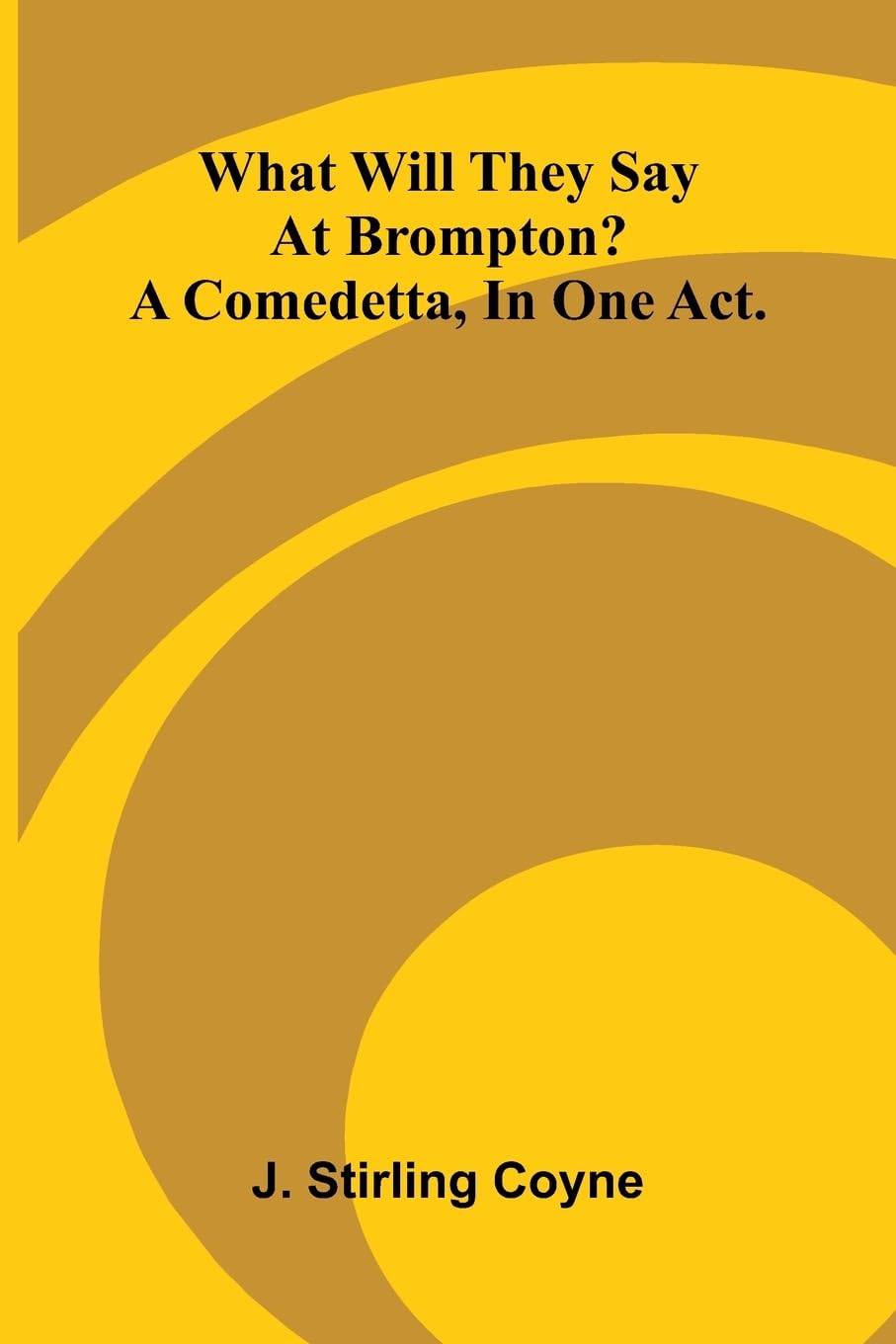 What Will They Say At Brompton? A Comedetta, In One Act. Drama