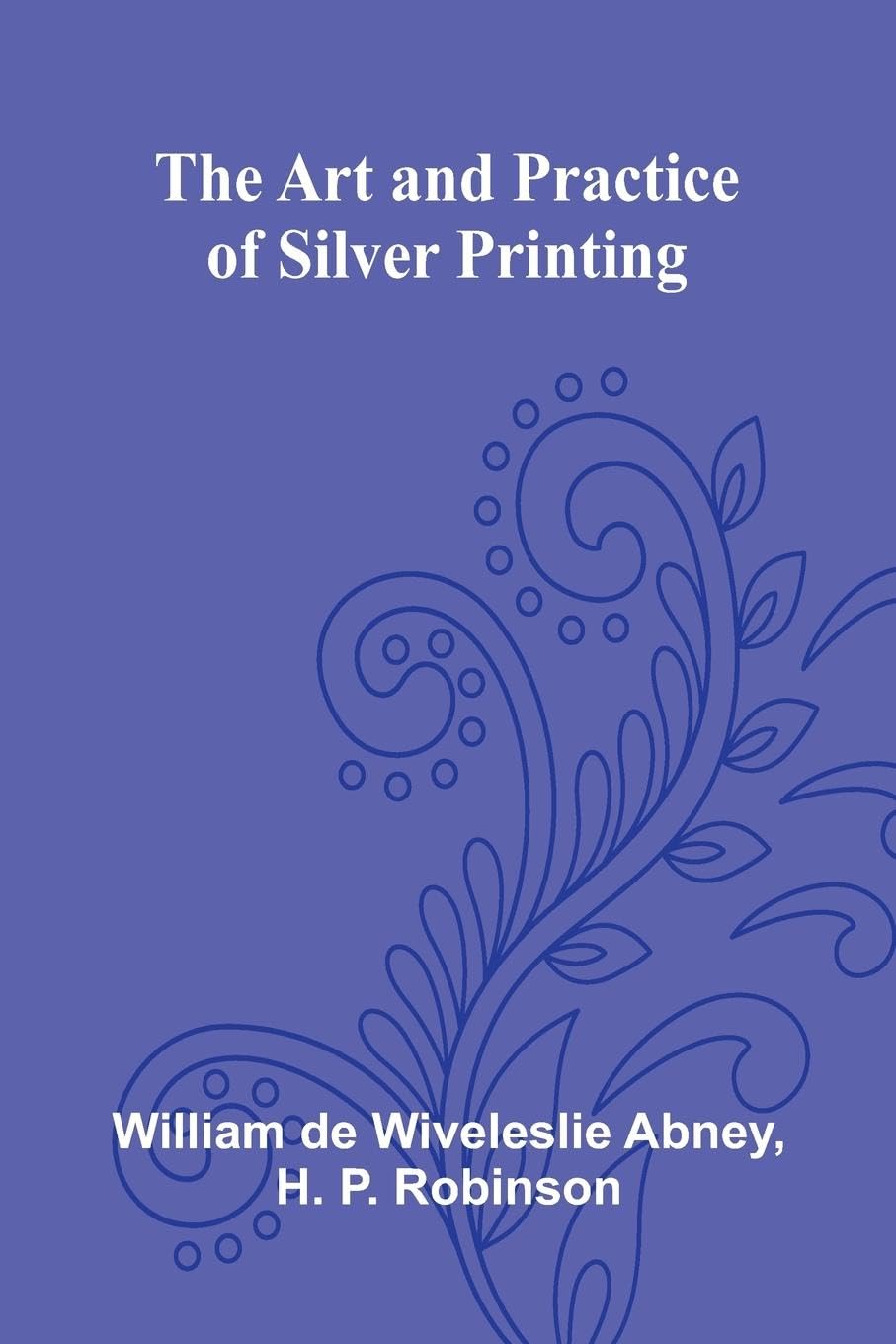 The Art And Practice Of Silver Printing Photography