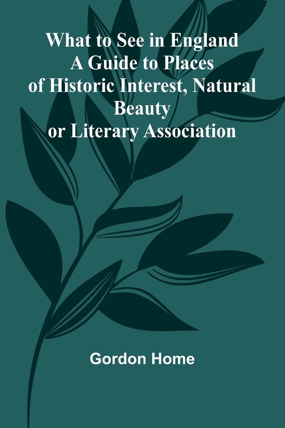 What To See In England A Guide To Places Of Historic Interest, Natural Beauty Or Literary Association Leisure, Home & Garden