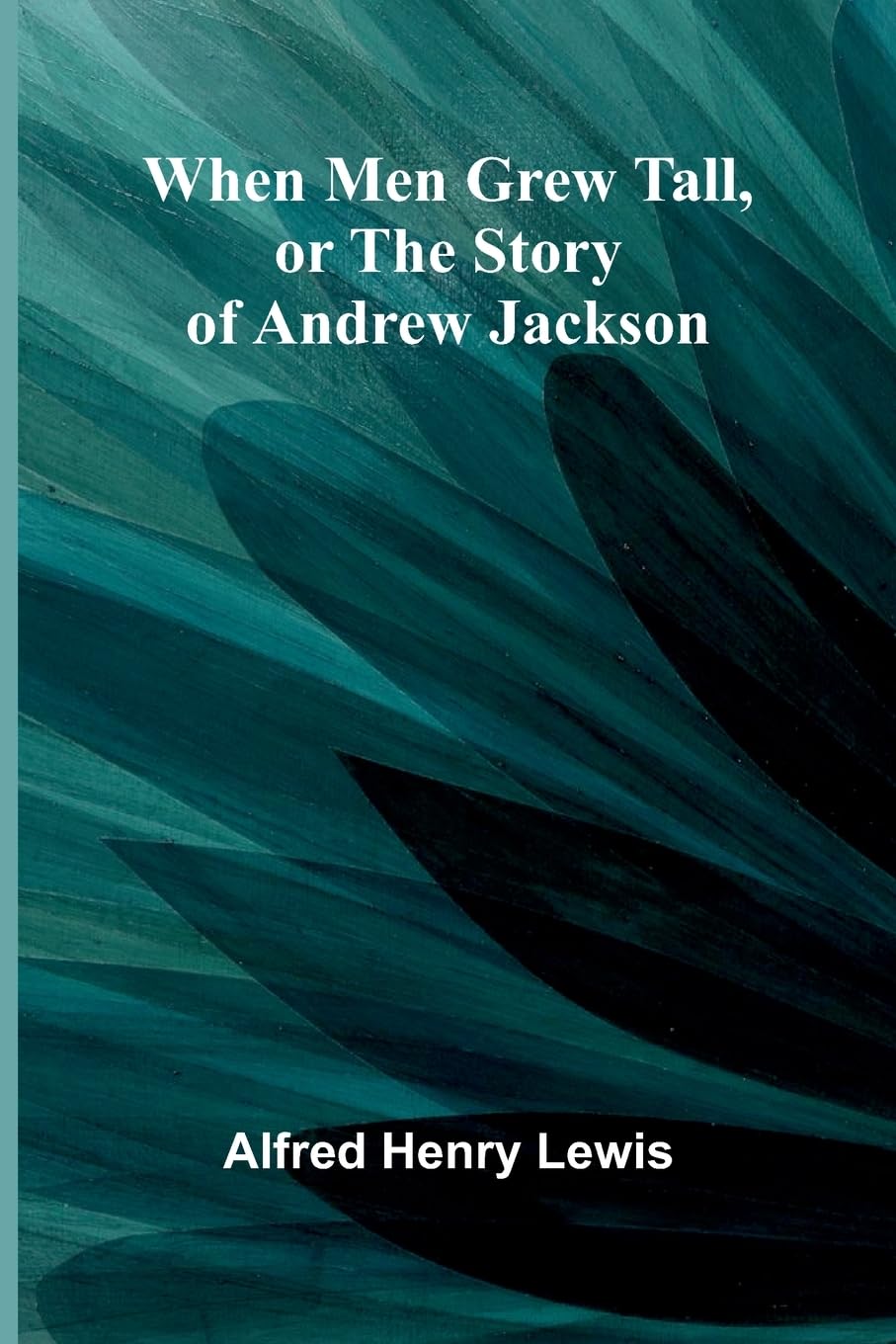 When Men Grew Tall, Or The Story Of Andrew Jackson Memories