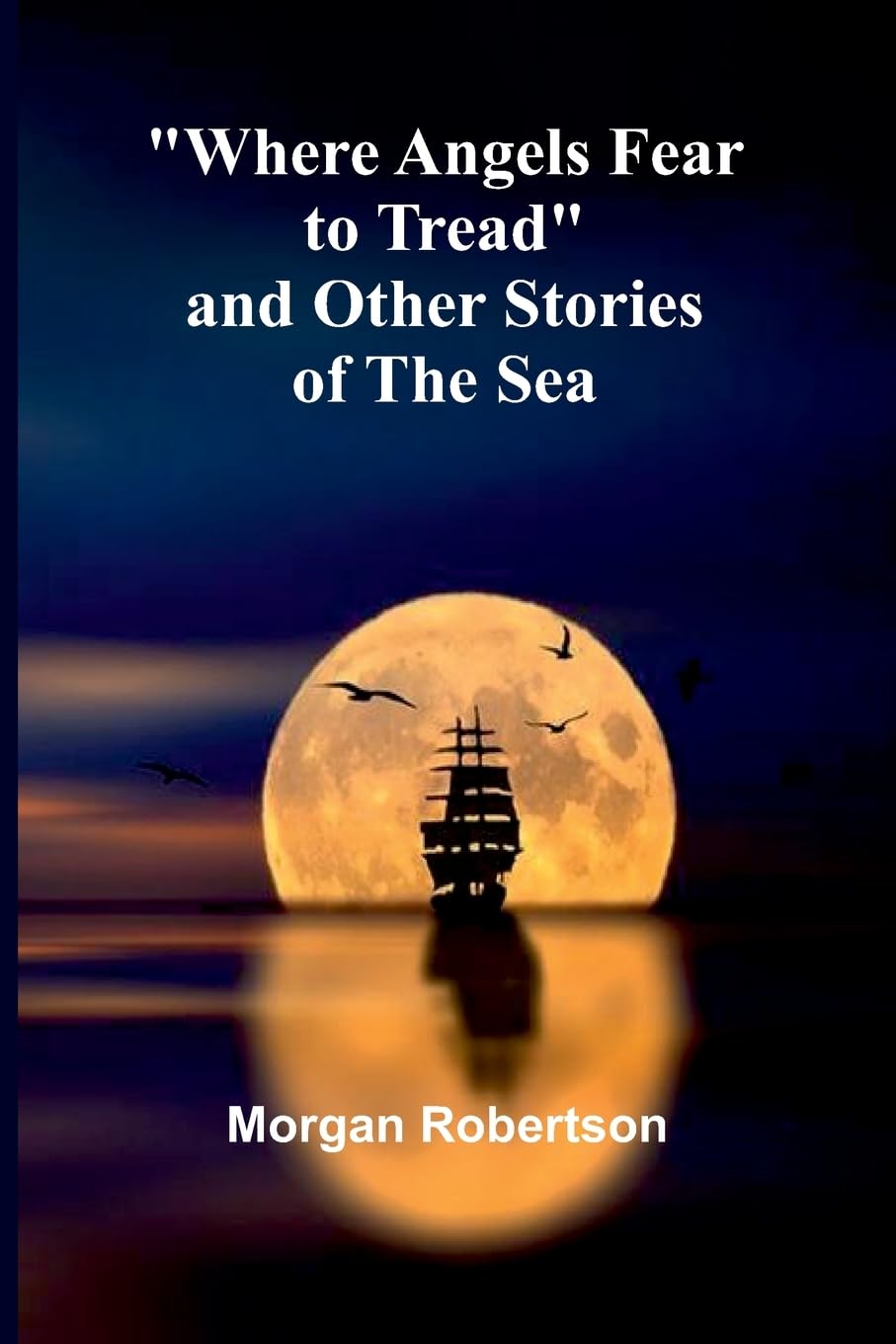 Where Angels Fear To Tread And Other Stories Of The Sea Essays & Short Stories