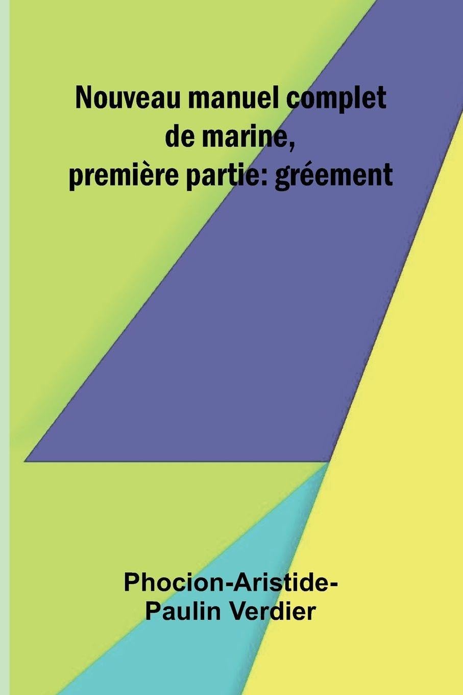 Nouveau manuel complet de marine, premi re partie: gr ement Essays & Short Stories