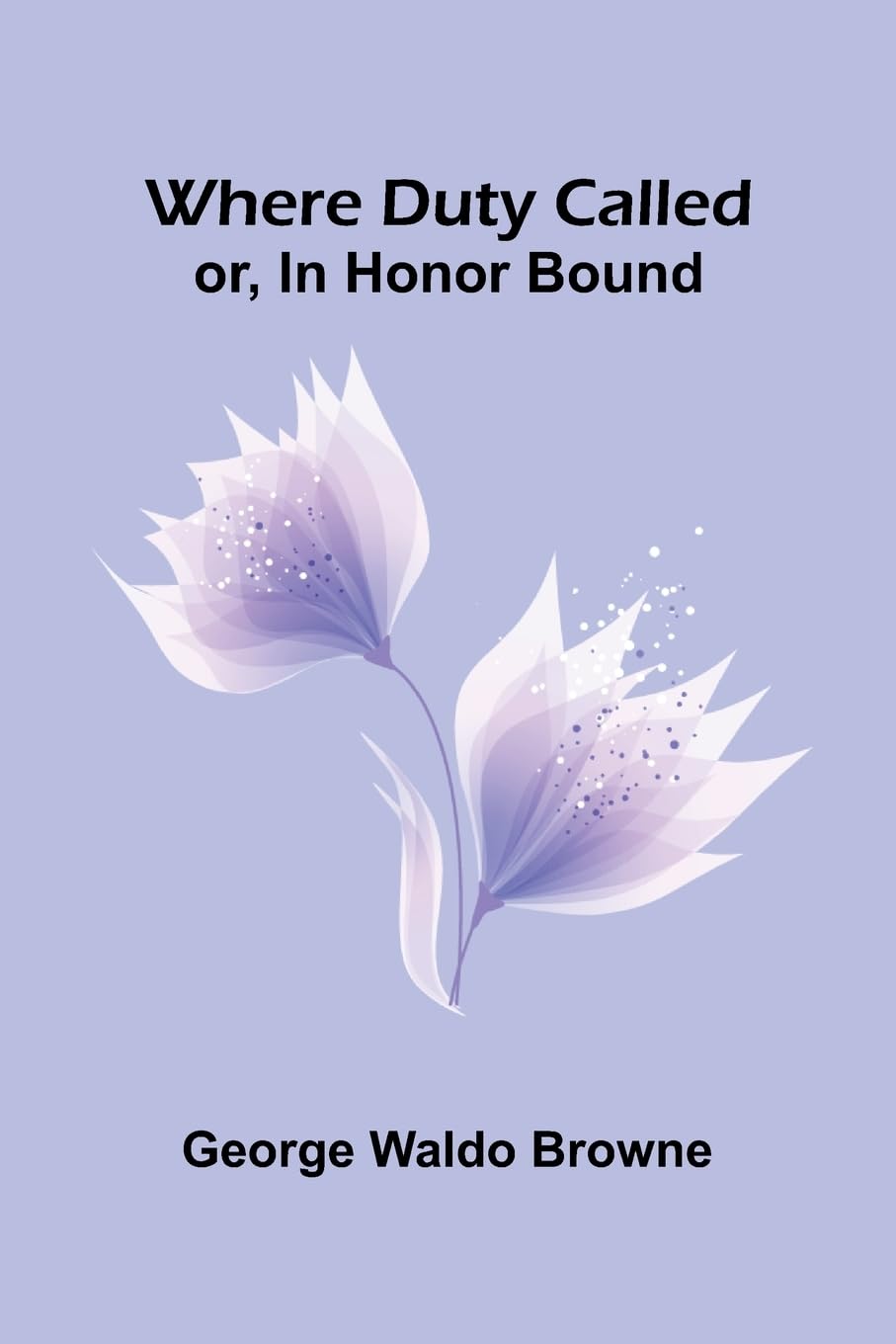 Product Image: Where Duty Called; Or, In Honor Bound