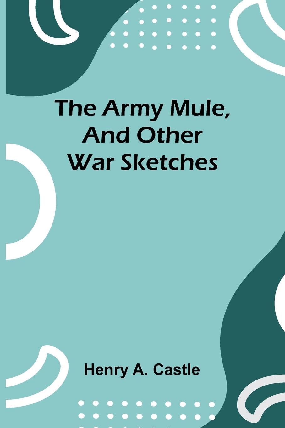 The Army Mule, And Other War Sketches Books