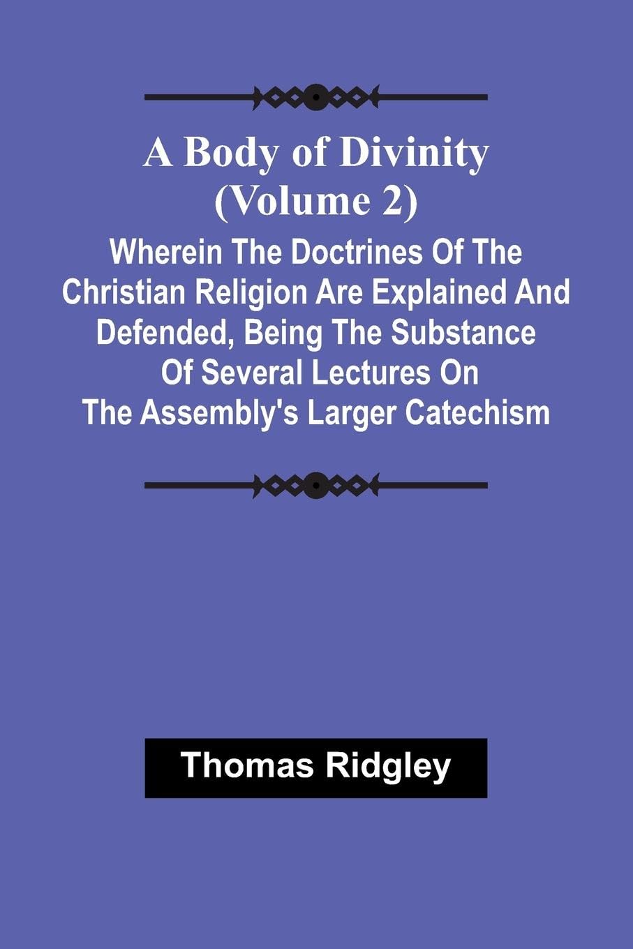 A Body Of Divinity (Volume 2); Wherein The Doctrines Of The Christian Religion Are Explained And Defended, Being The Substance Of Several Lectures On The Assembly'S Larger Catechism Religion & Esotericism