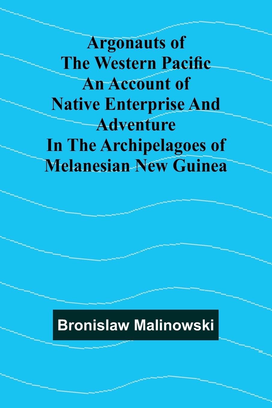 Argonauts Of The Western Pacific An Account Of Native Enterprise And Adventure In The Archipelagoes Of Melanesian New Guinea Law