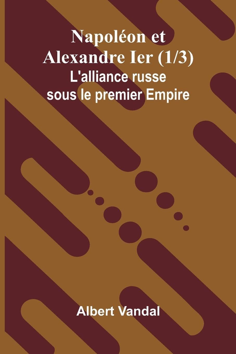 Napol on et Alexandre Ier (1/3); L'alliance russe sous le premier Empire Politics & History