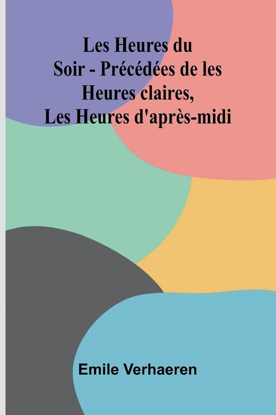 Les Heures du Soir - Pr c d es de les Heures claires, Les Heures d'apr s-midi Contemporary literature