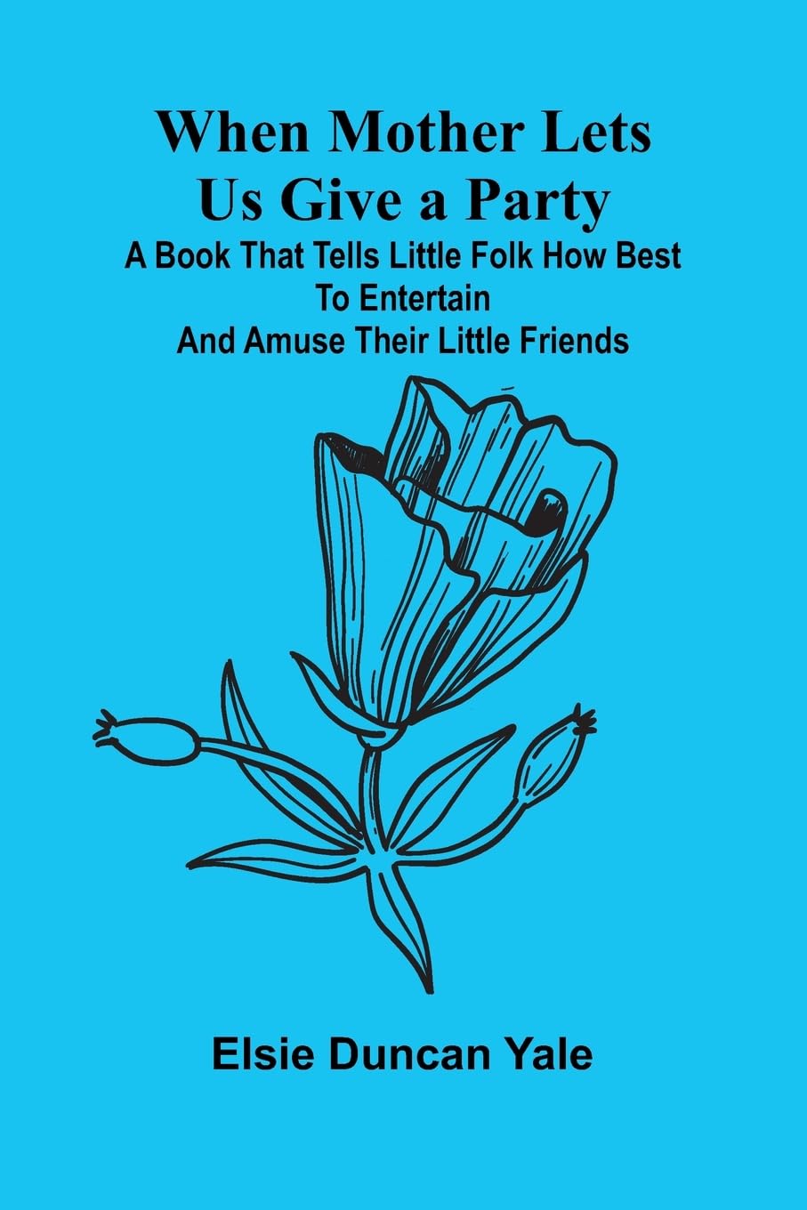 When Mother Lets Us Give A Party; A Book That Tells Little Folk How Best To Entertain And Amuse Their Little Friends Tiptoi & Games