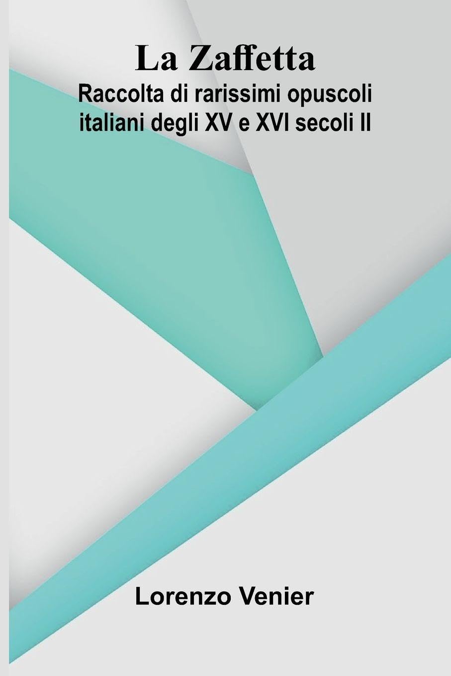 La Zaffetta: Raccolta di rarissimi opuscoli italiani degli XV e XVI secoli II Politics & History