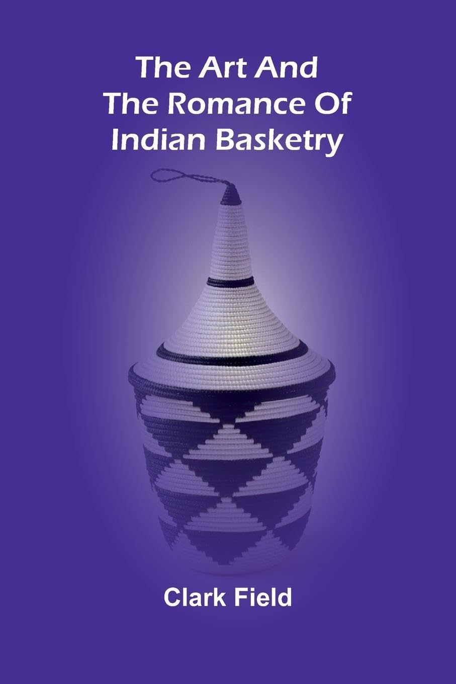 The Art And The Romance Of Indian Basketry Hobbies & Crafts