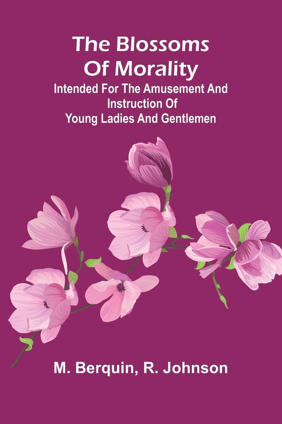 The Blossoms Of Morality; Intended For The Amusement And Instruction Of Young Ladies And Gentlemen Non-fiction