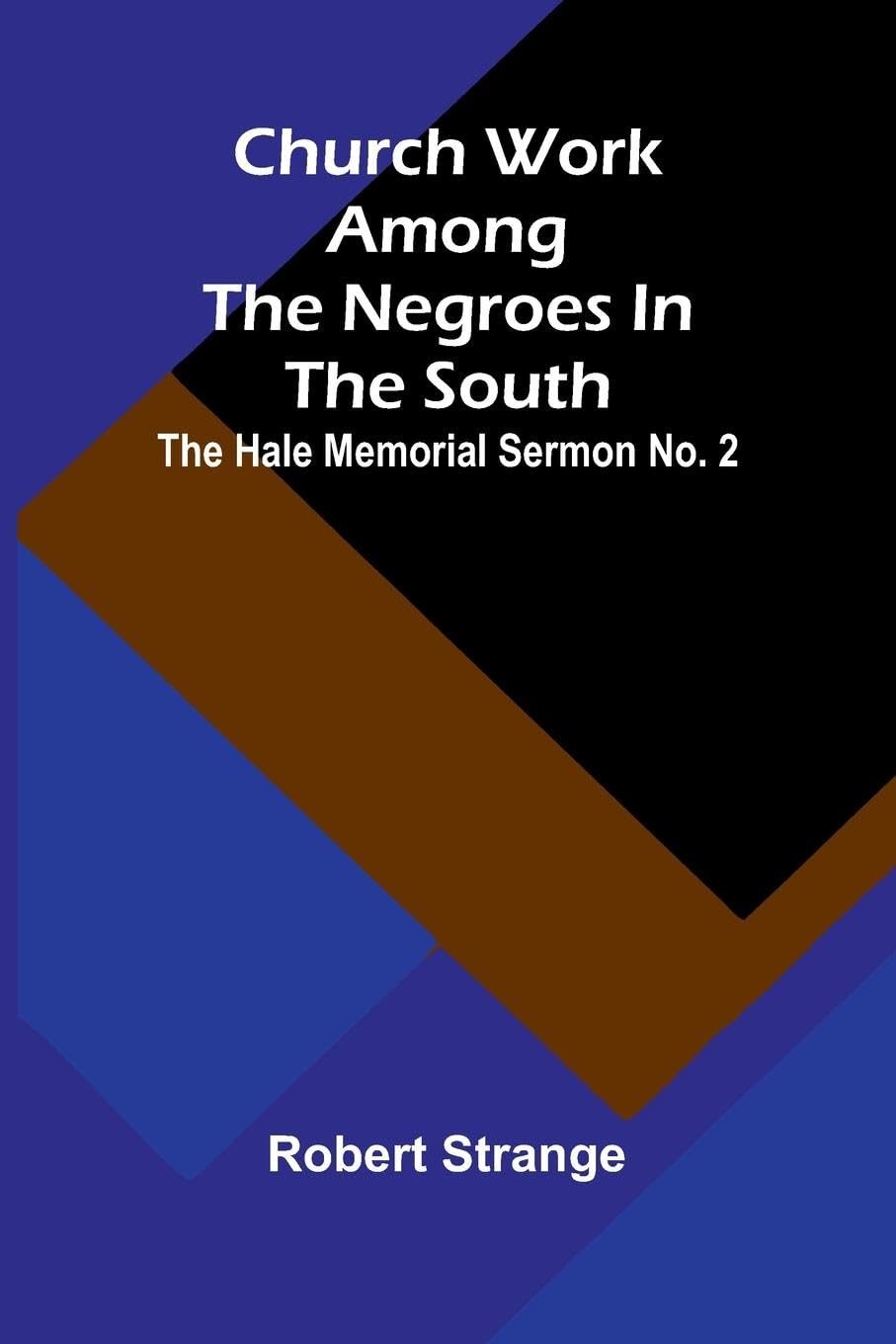 Church Work Among The Negroes In The South; The Hale Memorial Sermon No. 2 Religion & Esotericism