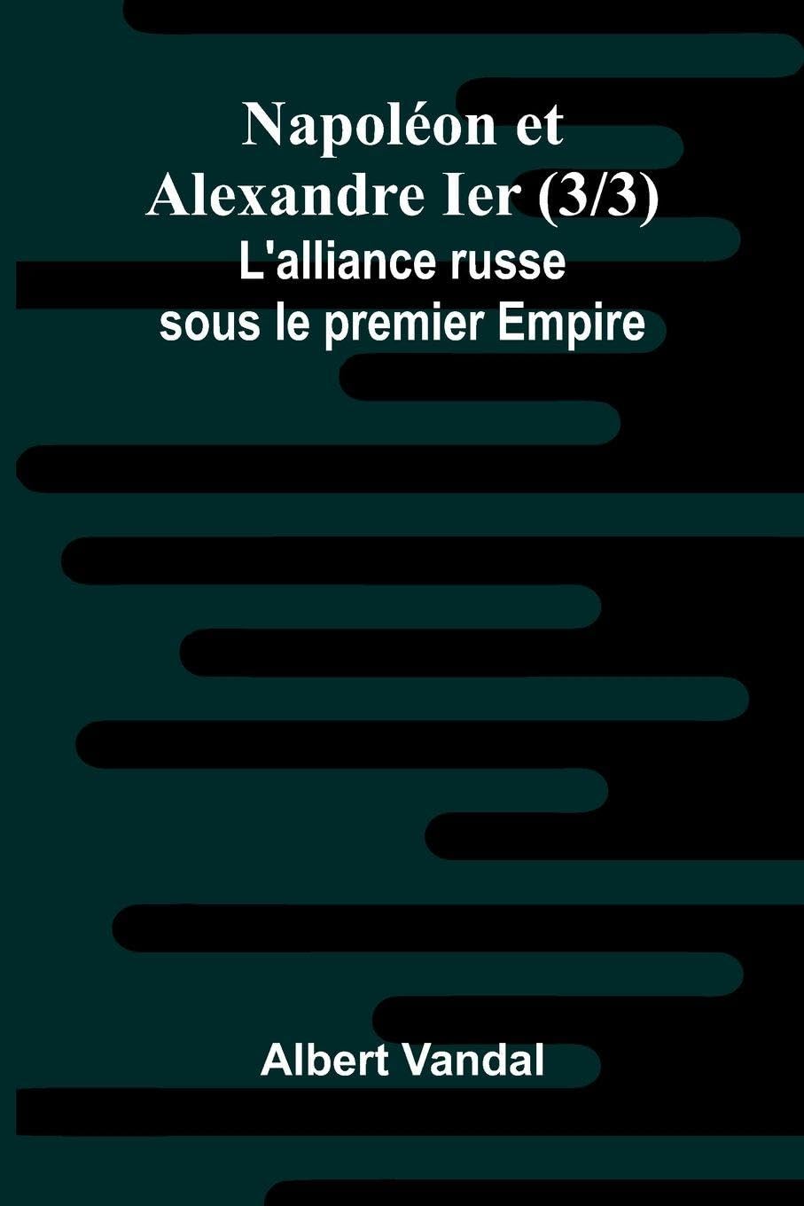 Napol on et Alexandre Ier (3/3); L'alliance russe sous le premier Empire Politics & History