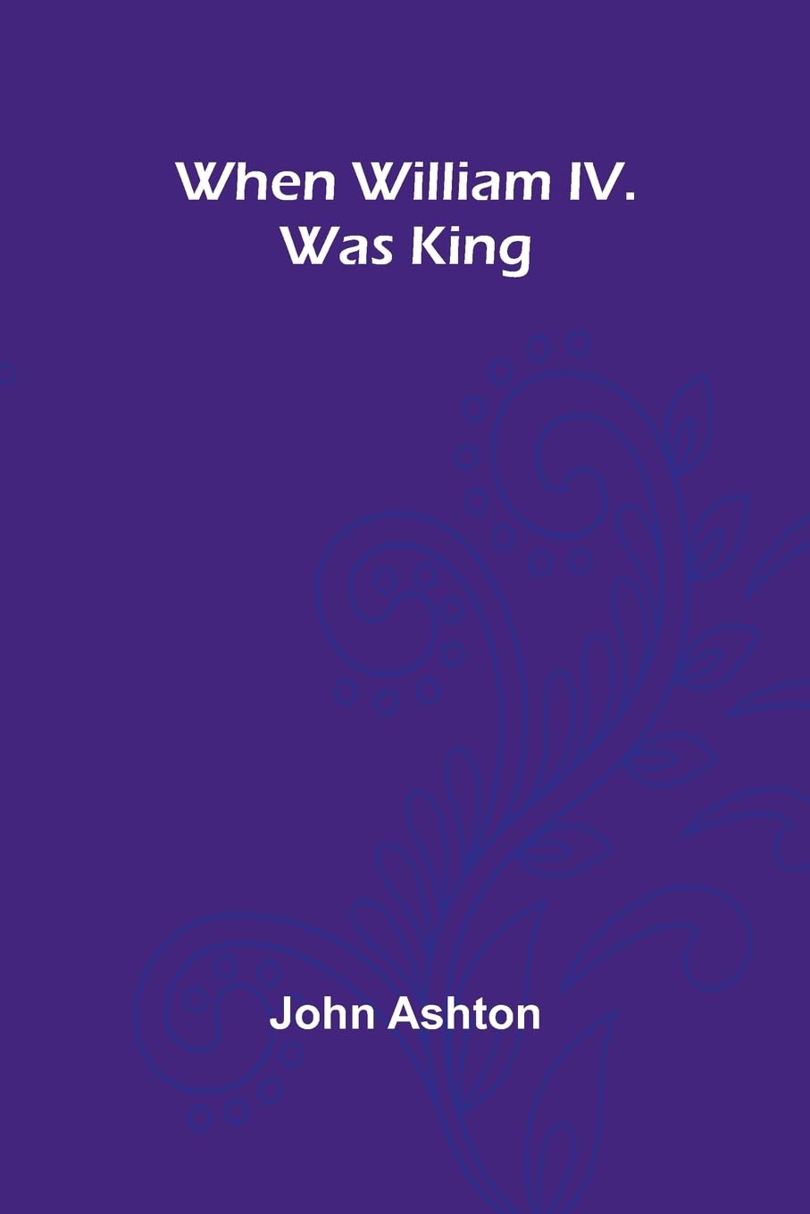 When William Iv. Was King Politics & History