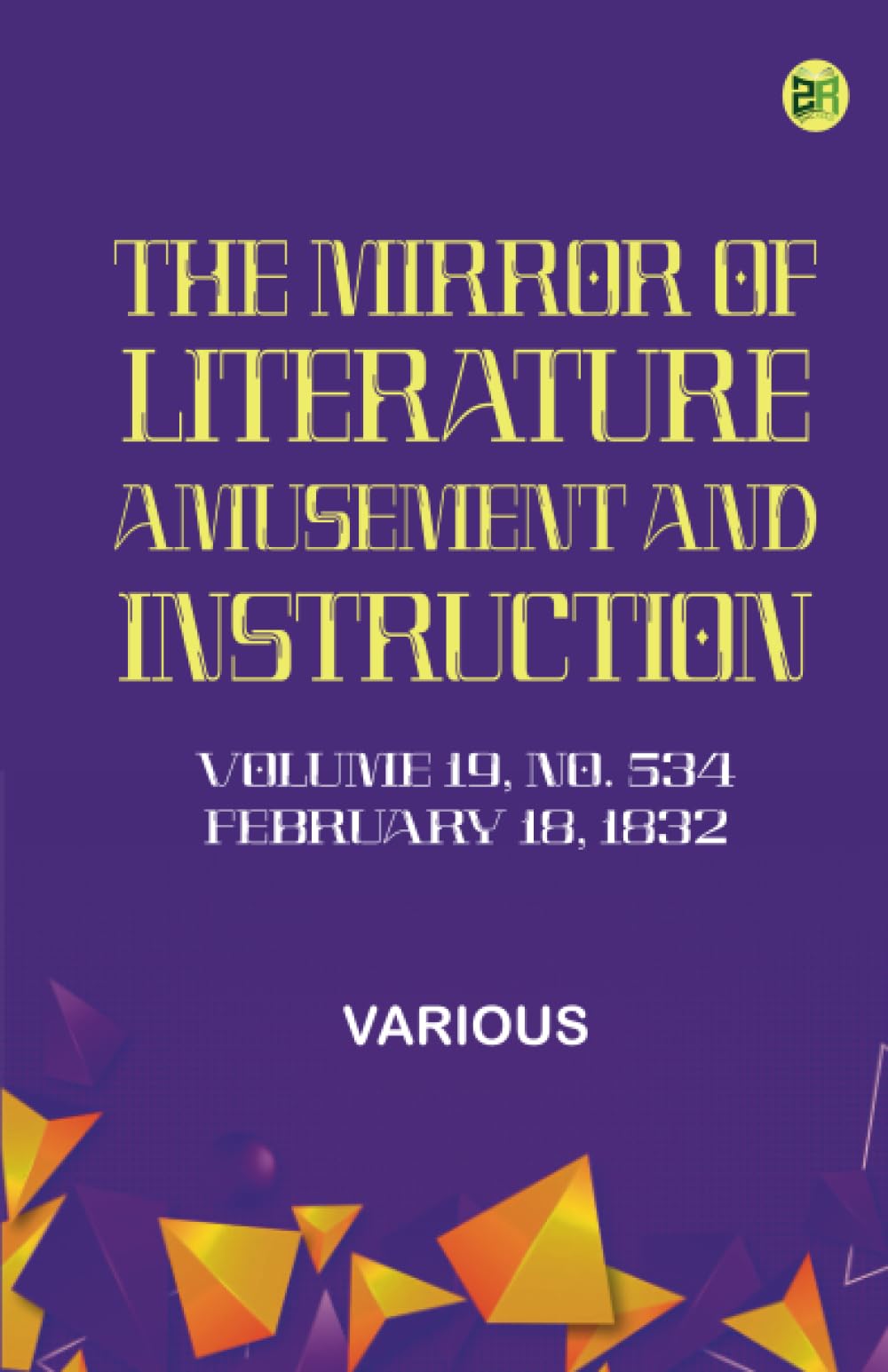 The Mirror of Literature Amusement and Instruction. Volume 19 No. 534 February 18 1832 Learning & Reference