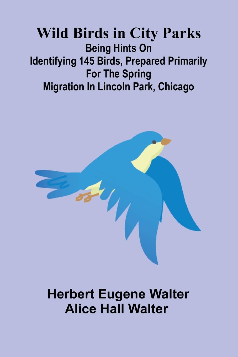 Wild Birds in City Parks; Being hints on identifying 145 birds, prepared primarily for the spring migration in Lincoln Park, Chicago Leisure, Home & Garden