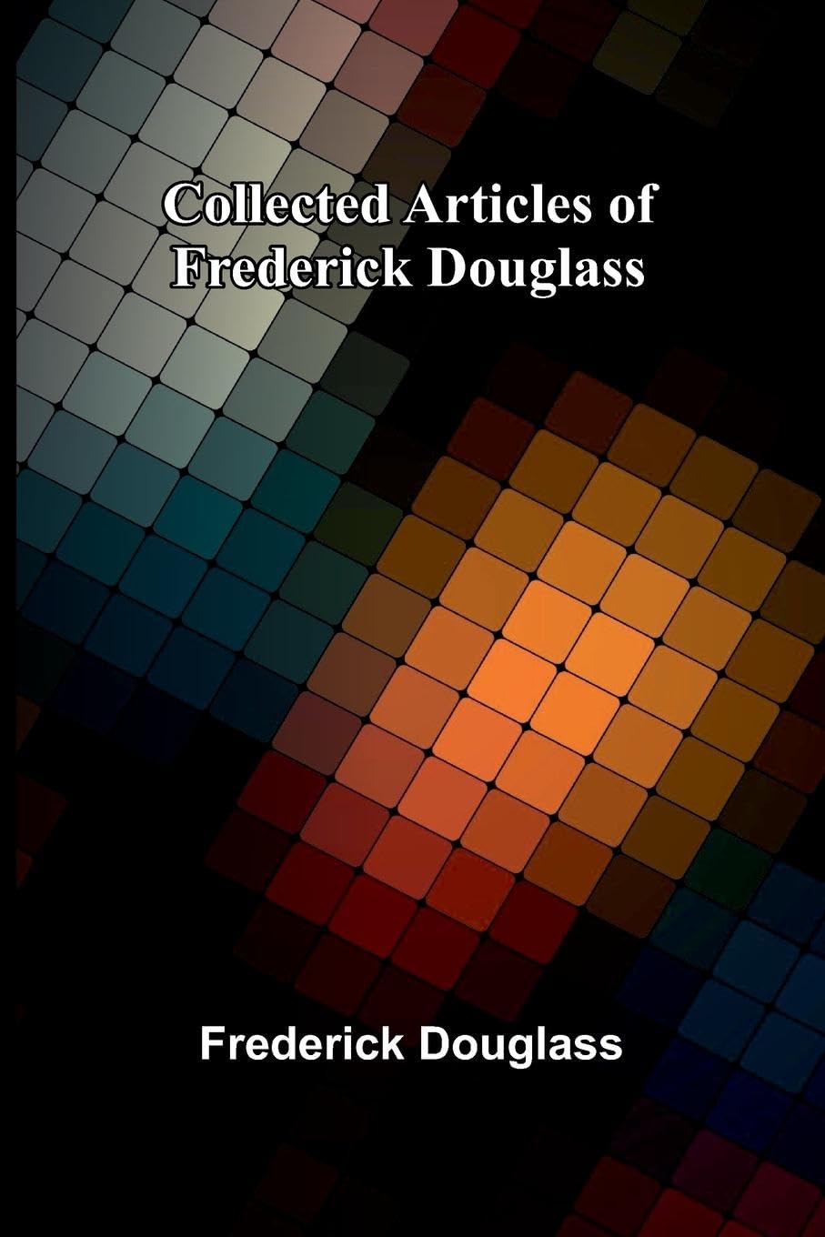 Collected Articles Of Frederick Douglass Memories