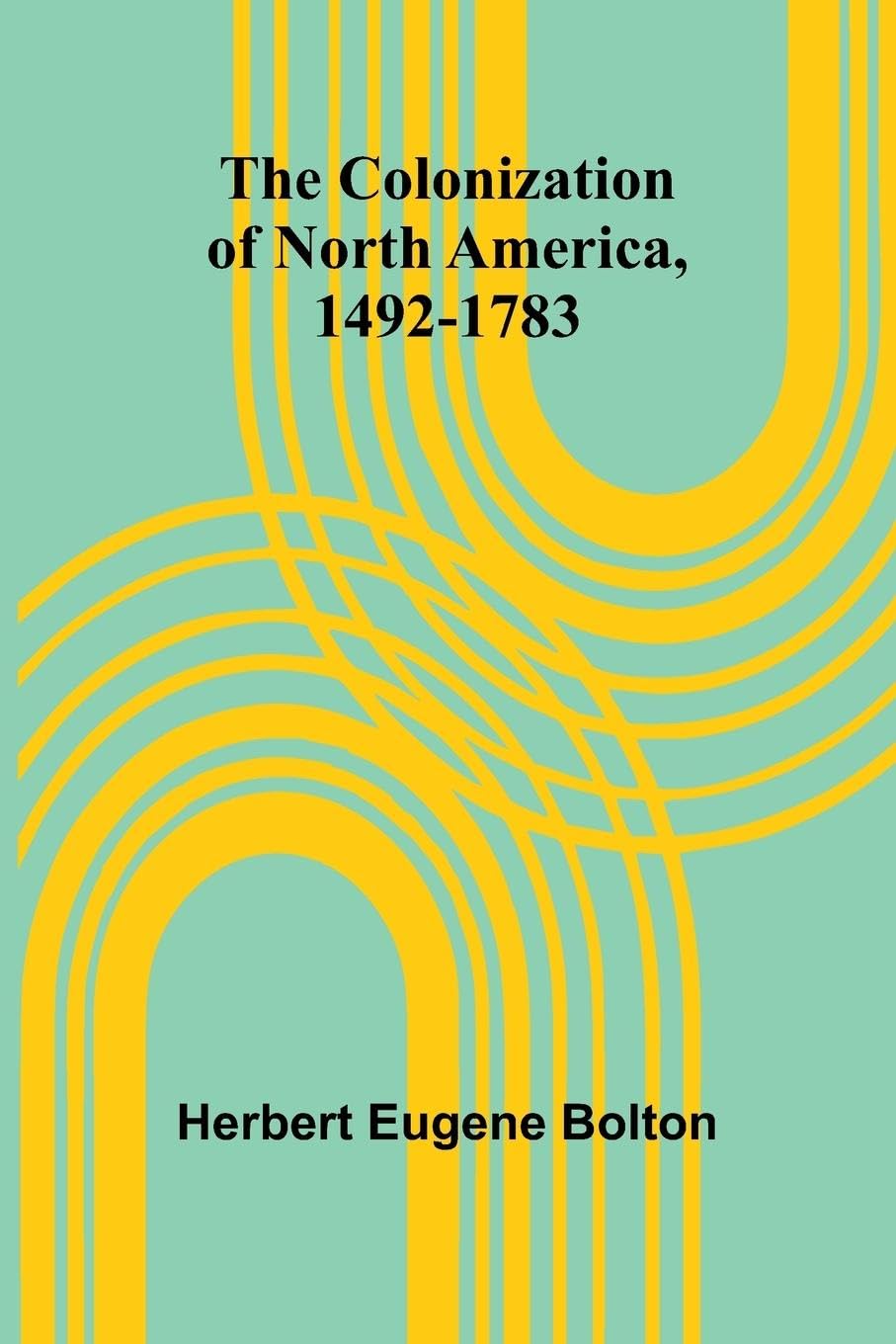 The Colonization Of North America, 1492-1783 Leisure, Home & Garden
