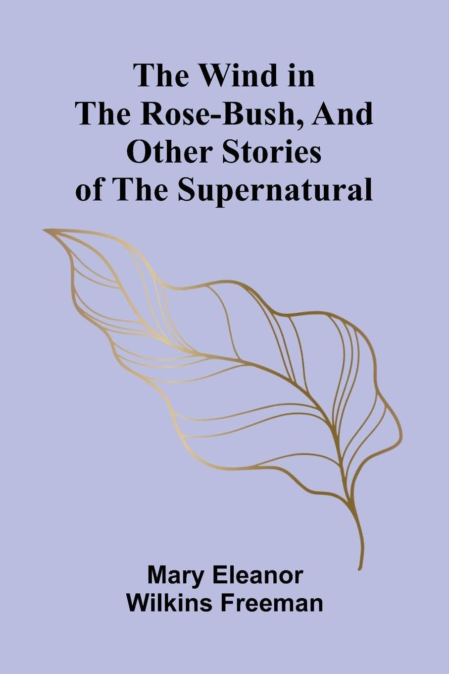 The Wind in the Rose-Bush, and Other Stories of the Supernatural Action & Adventure