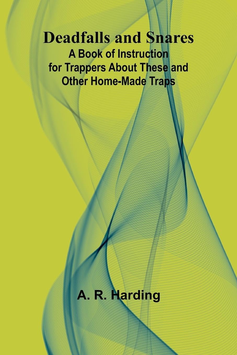 Deadfalls And Snares; A Book Of Instruction For Trappers About These And Other Home-Made Traps Leisure & Fun