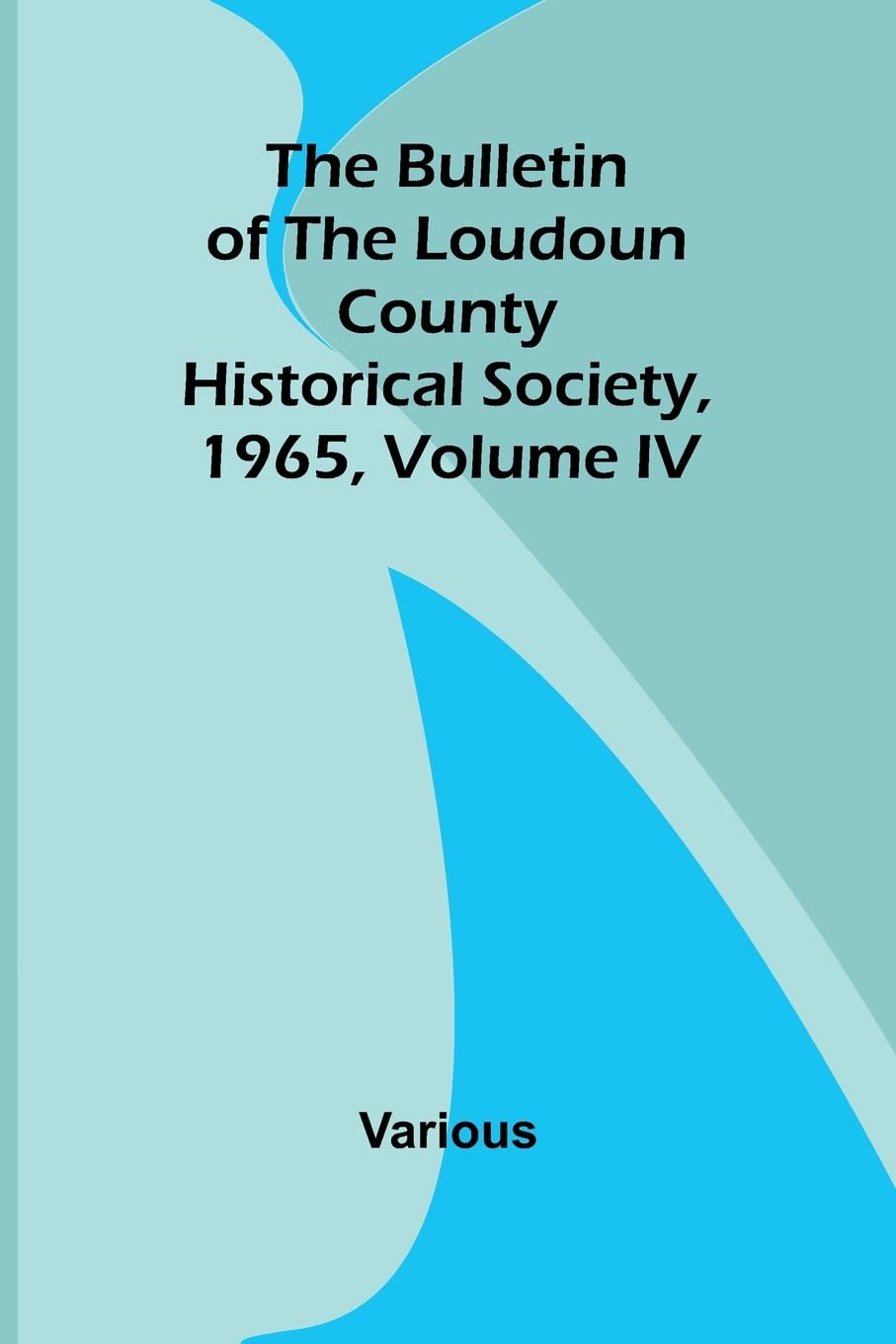 The Bulletin Of The Loudoun County Historical Society, Volume Iv, 1965 Hobbies & Crafts