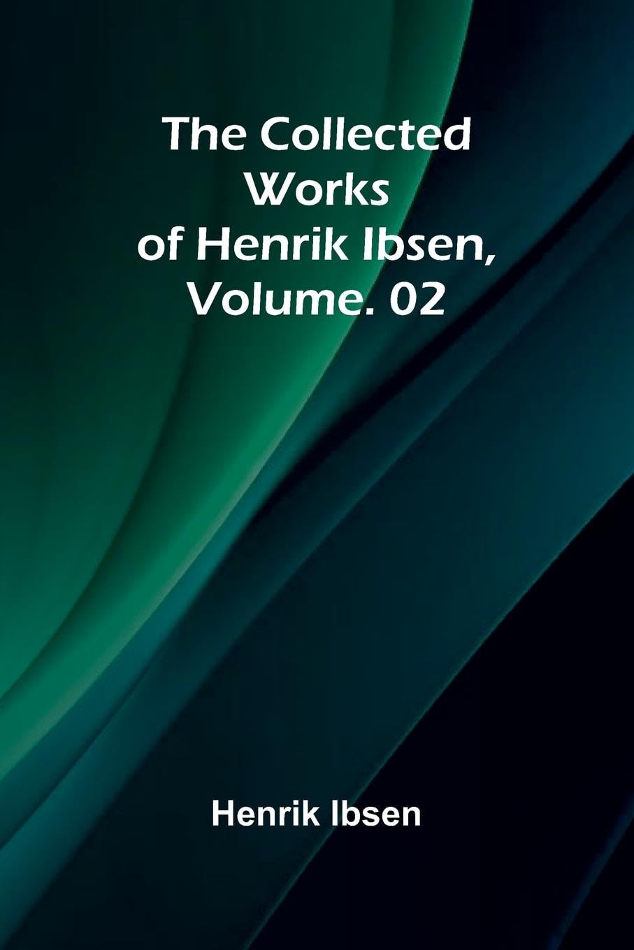 The Collected Works of Henrik Ibsen, Vol. 02 Contemporary literature