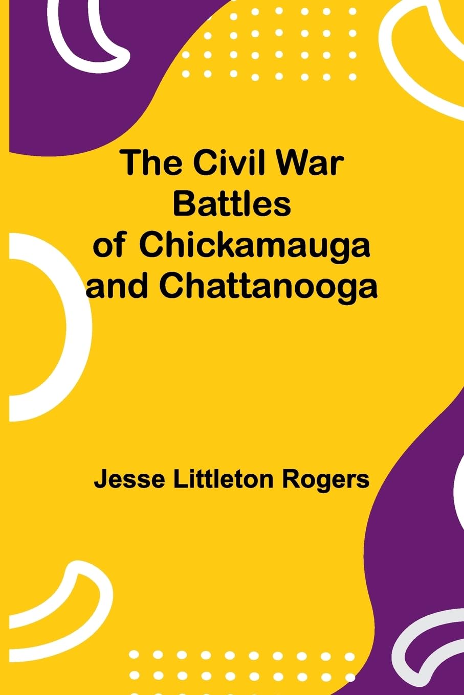 The Civil War Battles Of Chickamauga And Chattanooga Politics & History