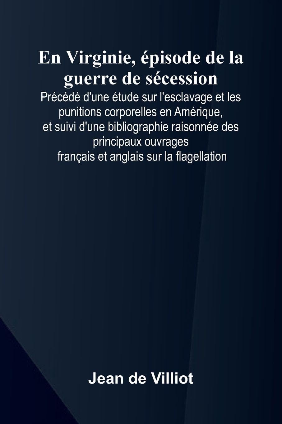 En Virginie,  pisode de la guerre de s cession; Pr c d  d'une  tude sur l'esclavage et les punitions corporelles en Am rique, et suivi d'une bibliographie raisonn e des principaux ouvrages fran ais et anglais sur la flagellation Contemporary literature Books