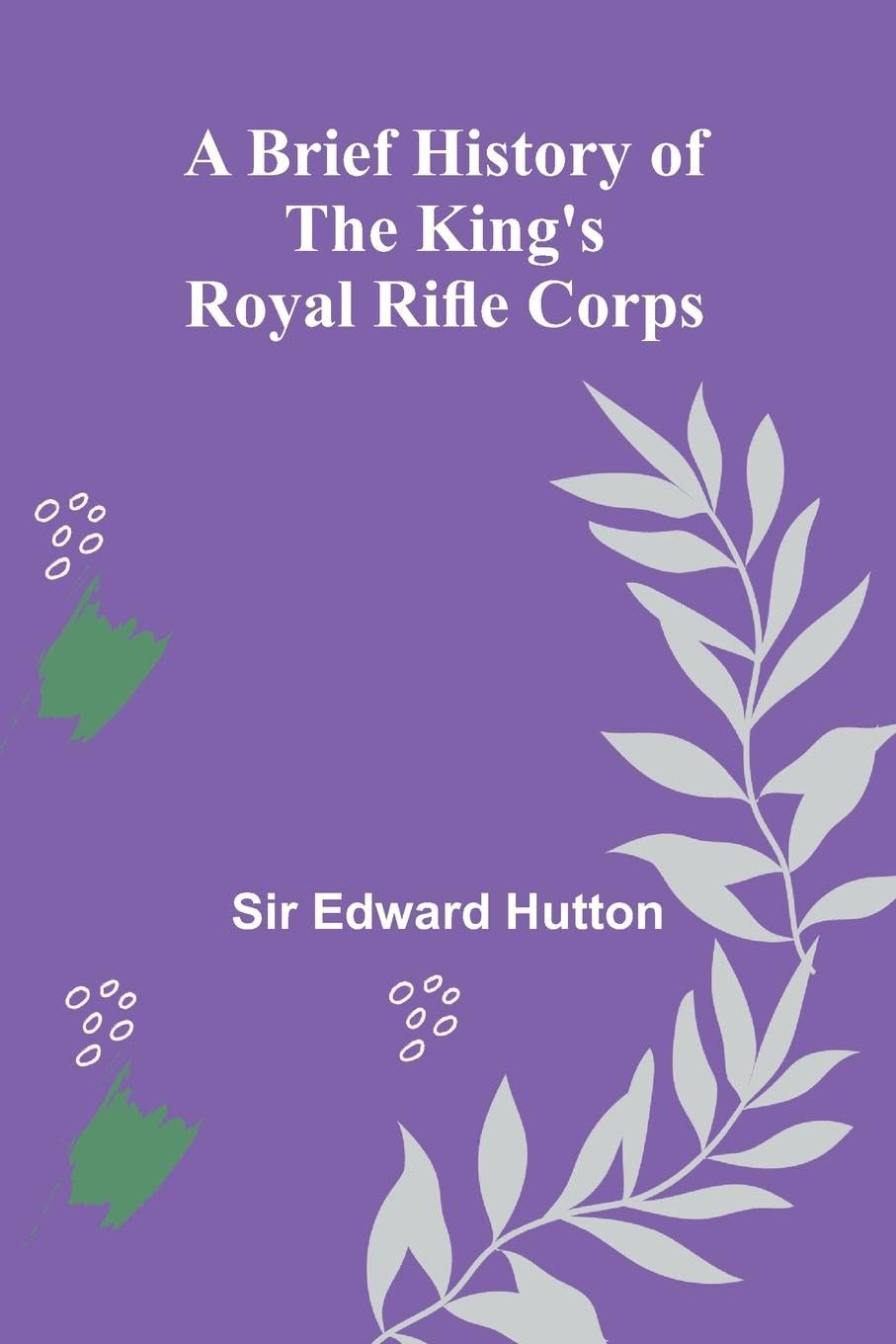 A Brief History Of The King'S Royal Rifle Corps Politics & History