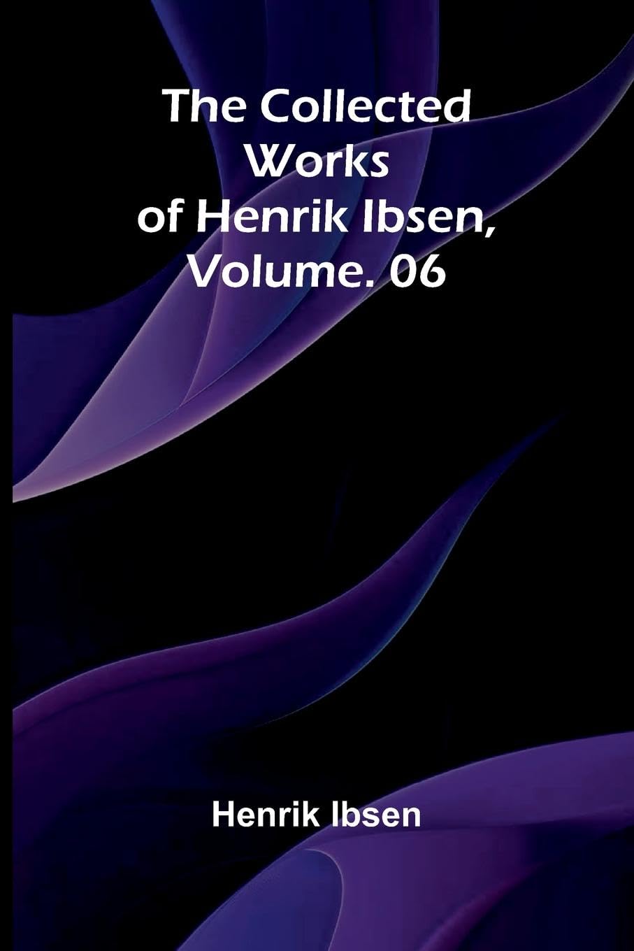 The Collected Works of Henrik Ibsen, Vol. 06 Contemporary literature