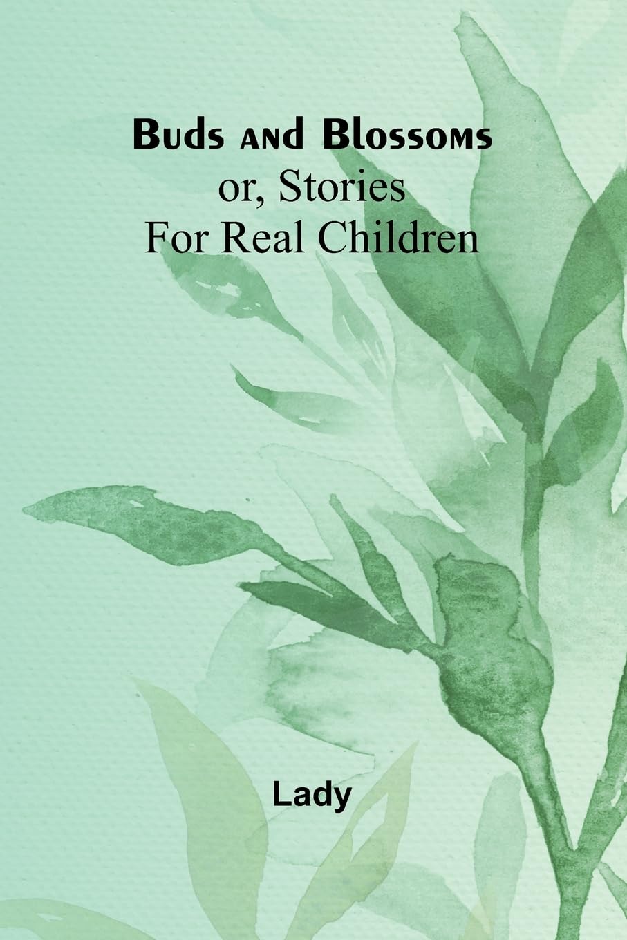 Buds And Blossoms; Or, Stories For Real Children Novels & Short Stories