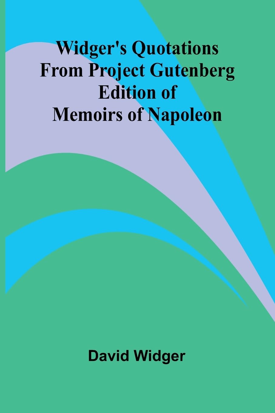 Widger's Quotations from Project Gutenberg Edition of Memoirs of Napoleon Art & Literature