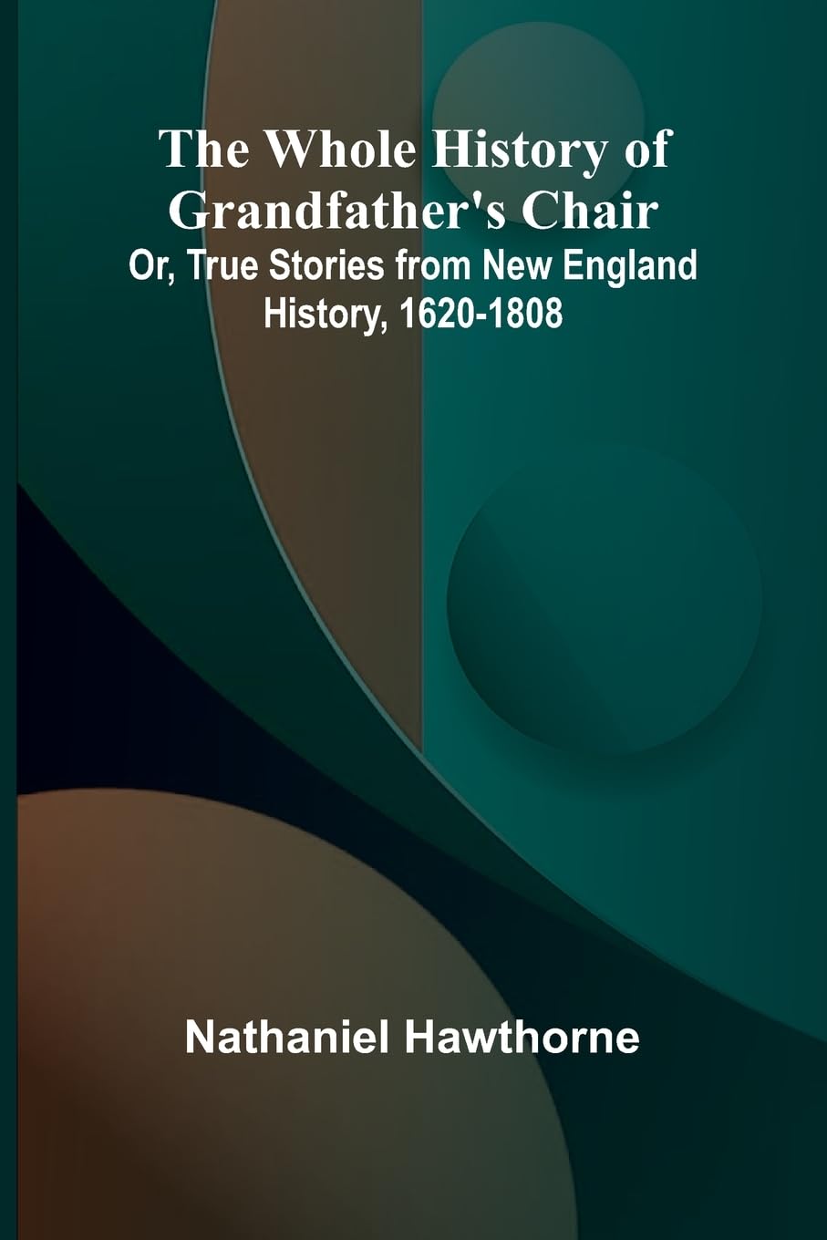 The Whole History of Grandfather's Chair Or, True Stories from New England History, 1620-1808 Memories