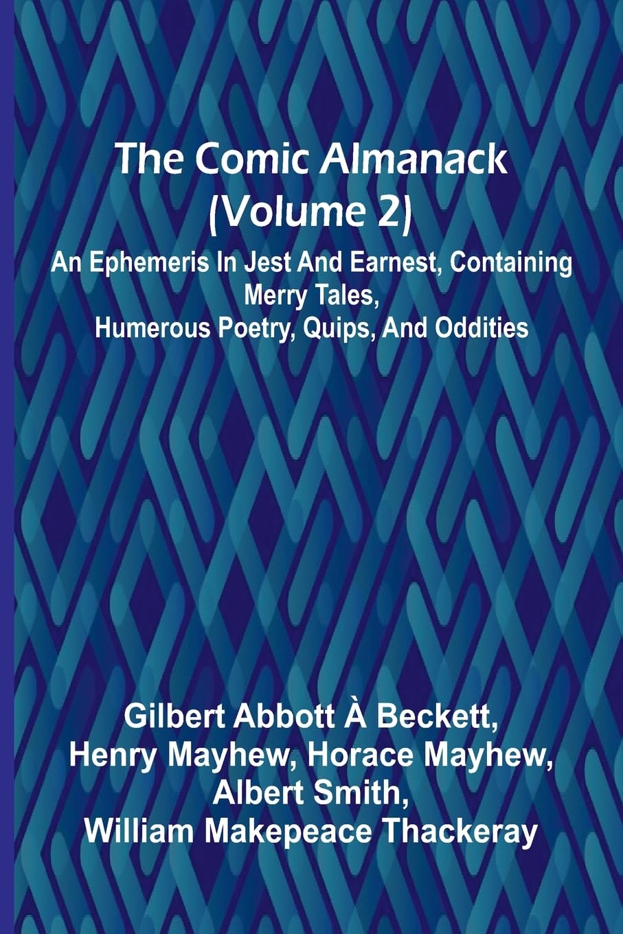 The Comic Almanack (Volume 2); An Ephemeris In Jest And Earnest, Containing Merry Tales, Humerous Poetry, Quips, And Oddities Cartoons