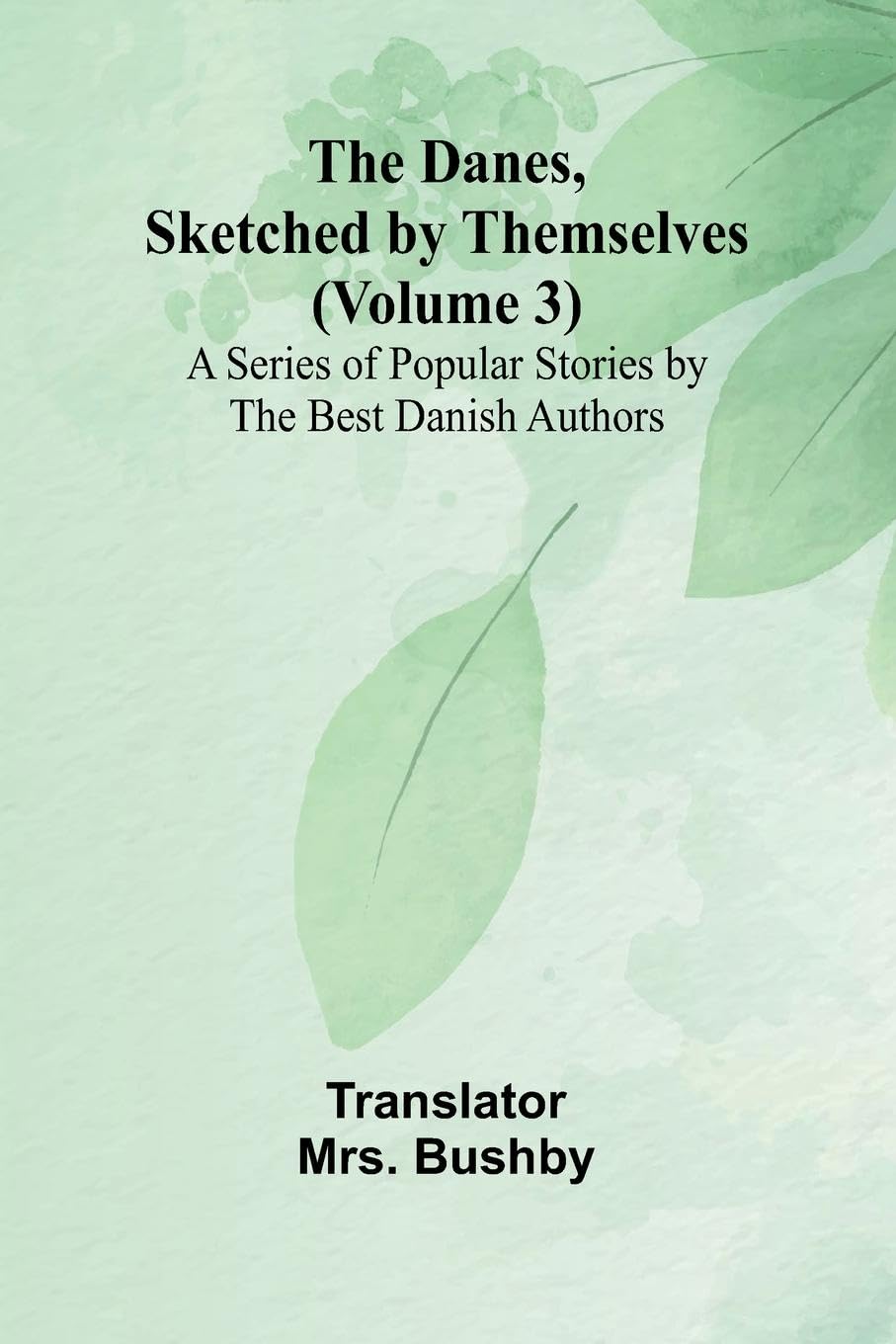 The Danes, Sketched By Themselves. (Volume 3); A Series Of Popular Stories By The Best Danish Authors Contemporary literature