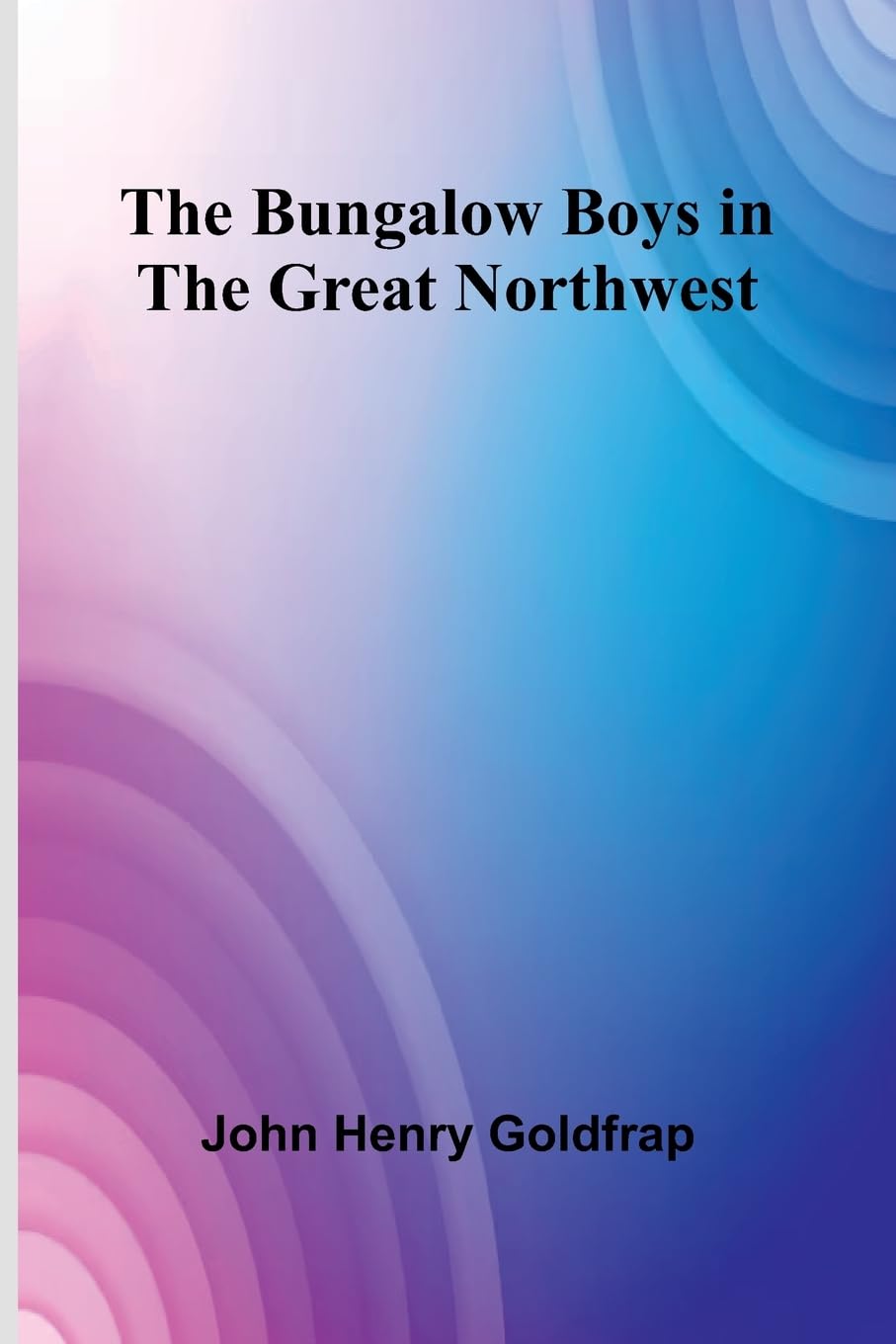 The Bungalow Boys In The Great Northwest Novels & Short Stories